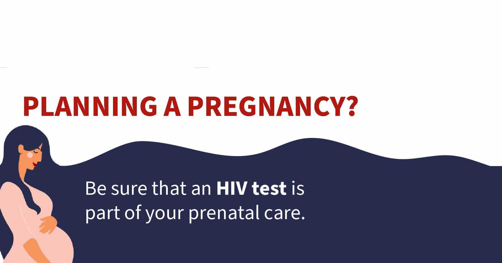 Be sure that an HIV test is part of your prenatal care.